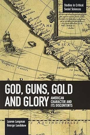 God, Guns, Gold and Glory: American Character and its Discontents (Studies in Critical Social Sciences)